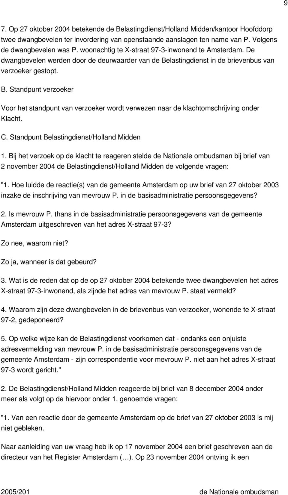 lastingdienst in de brievenbus van verzoeker gestopt. B. Standpunt verzoeker Voor het standpunt van verzoeker wordt verwezen naar de klachtomschrijving onder Klacht. C.