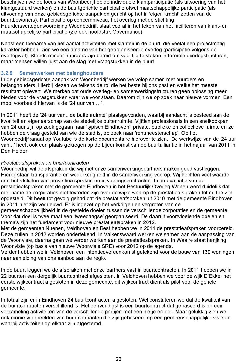 Participatie op concernniveau, het overleg met de stichting Huurdersvertegenwoordiging Woonbedrijf, staat vooral in het teken van het faciliteren van klant- en maatschappelijke participatie (zie ook