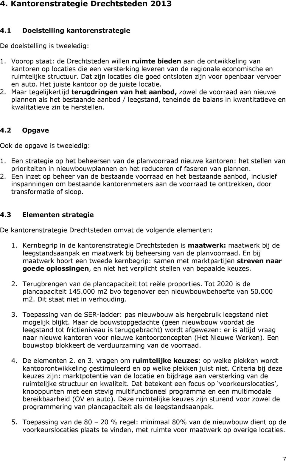 Dat zijn locaties die goed ontsloten zijn voor openbaar vervoer en auto. Het juiste kantoor op de juiste locatie. 2.