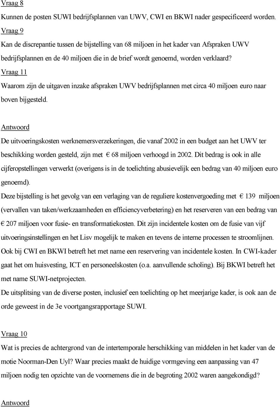 Vraag 11 Waarom zijn de uitgaven inzake afspraken UWV bedrijfsplannen met circa 40 miljoen euro naar boven bijgesteld.