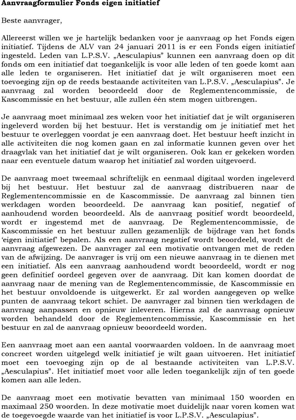 Het initiatief dat je wilt organiseren moet een toevoeging zijn op de reeds bestaande activiteiten van L.P.S.V. Aesculapius.