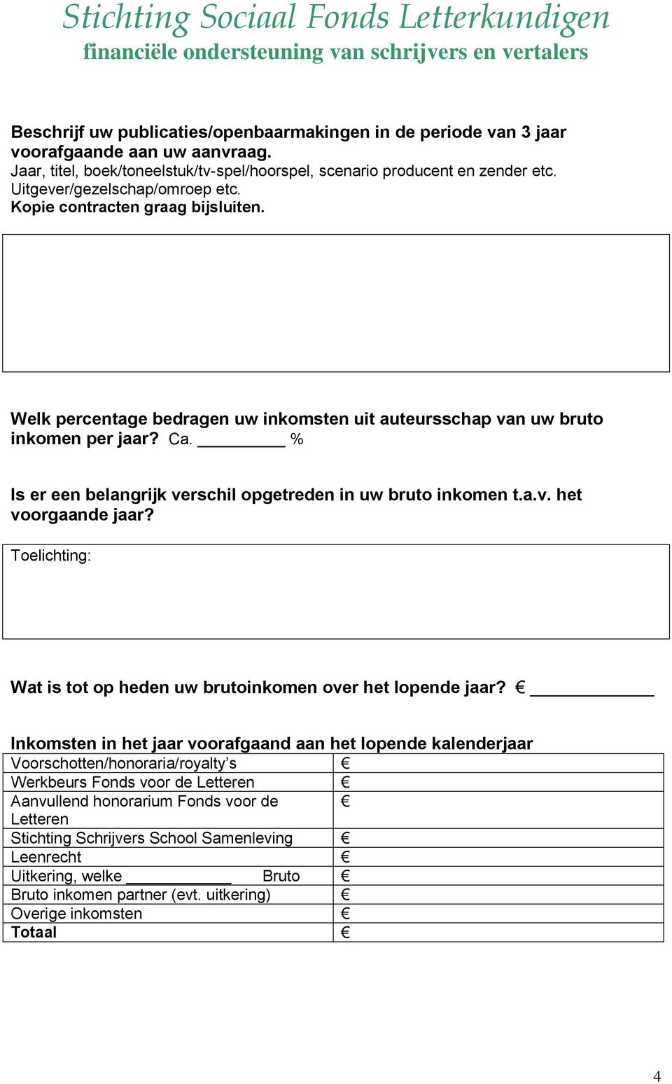 % Is er een belangrijk verschil opgetreden in uw bruto inkomen t.a.v. het voorgaande jaar? Toelichting: Wat is tot op heden uw brutoinkomen over het lopende jaar?