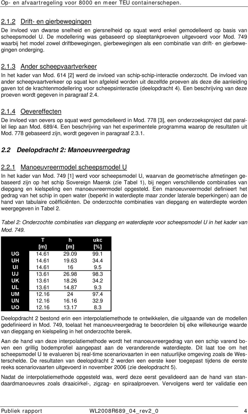 3 Ander scheepvaartverkeer In het kader van Mod. 614 [2] werd de invloed van schip-schip-interactie onderzocht.