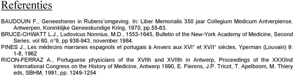 , Les médecins marranes espagnols et portugais à Anvers aux XVI et XVII siècles, Yperman (Louvain) 9: 1-8, 1962 RICON-FERRAZ A.