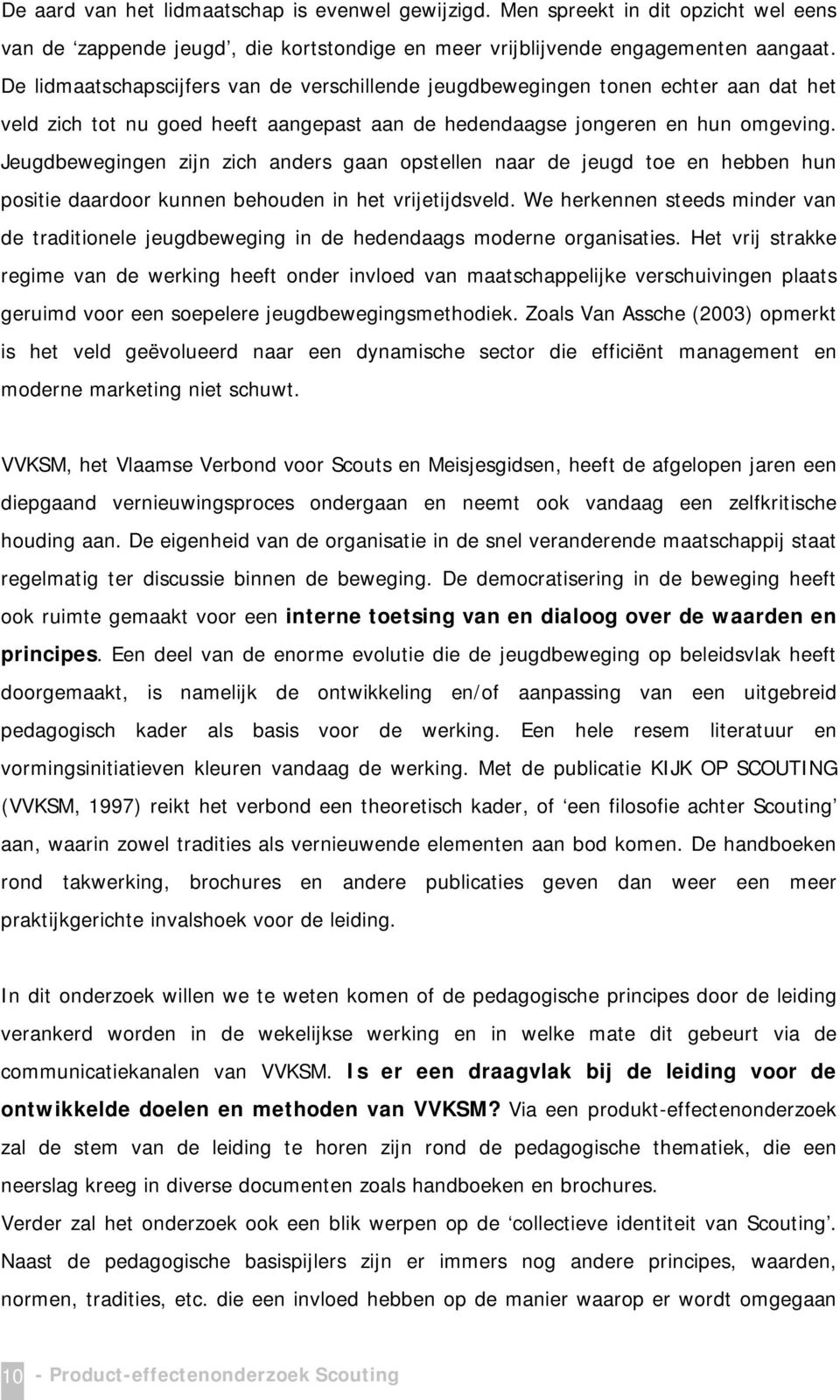 Jeugdbewegingen zijn zich anders gaan opstellen naar de jeugd toe en hebben hun positie daardoor kunnen behouden in het vrijetijdsveld.