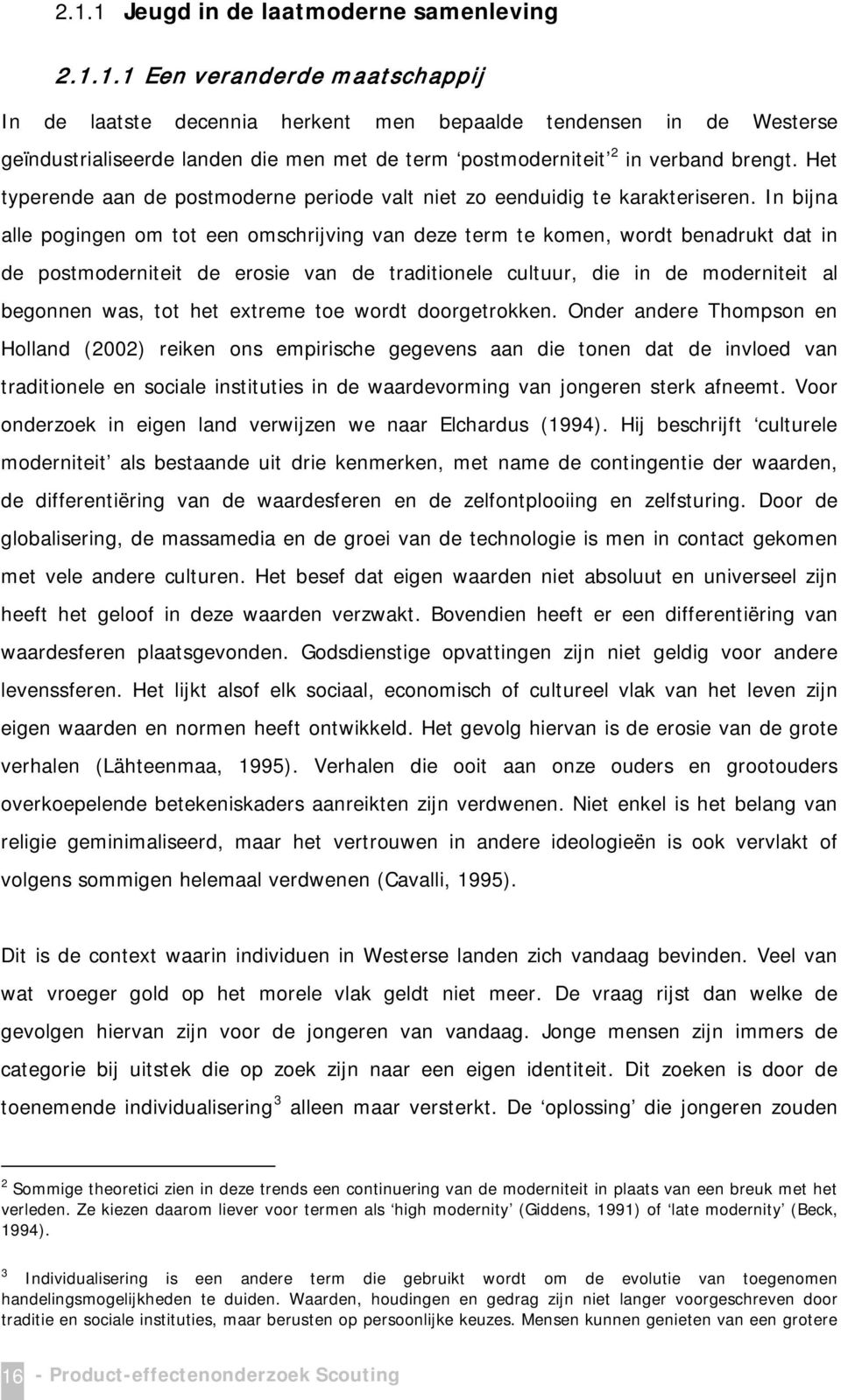 In bijna alle pogingen om tot een omschrijving van deze term te komen, wordt benadrukt dat in de postmoderniteit de erosie van de traditionele cultuur, die in de moderniteit al begonnen was, tot het