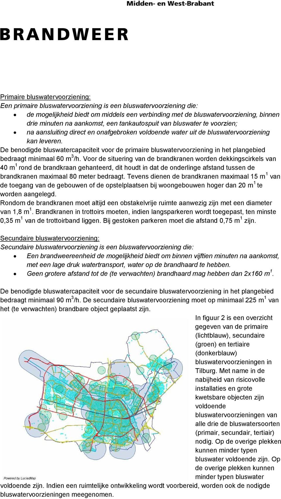 De benodigde bluswatercapaciteit voor de primaire bluswatervoorziening in het plangebied bedraagt minimaal 60 m 3 /h.