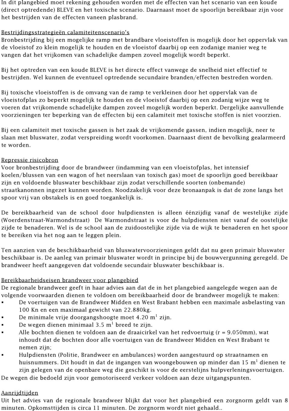 Bestrijdingsstrategieën calamiteitenscenario's Bronbestrijding bij een mogelijke ramp met brandbare vloeistoffen is mogelijk door het oppervlak van de vloeistof zo klein mogelijk te houden en de