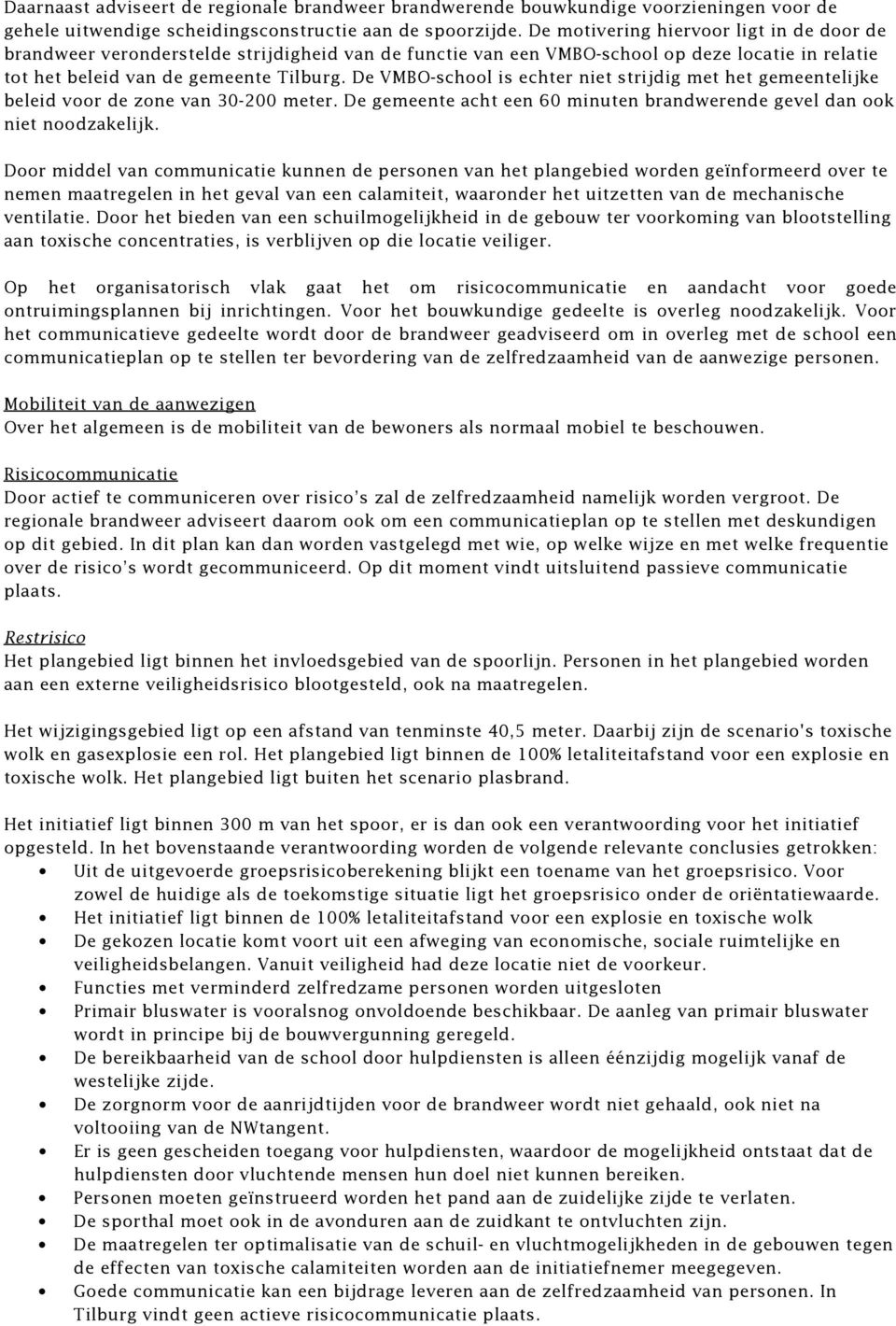 De VMBO-school is echter niet strijdig met het gemeentelijke beleid voor de zone van 30-200 meter. De gemeente acht een 60 minuten brandwerende gevel dan ook niet noodzakelijk.