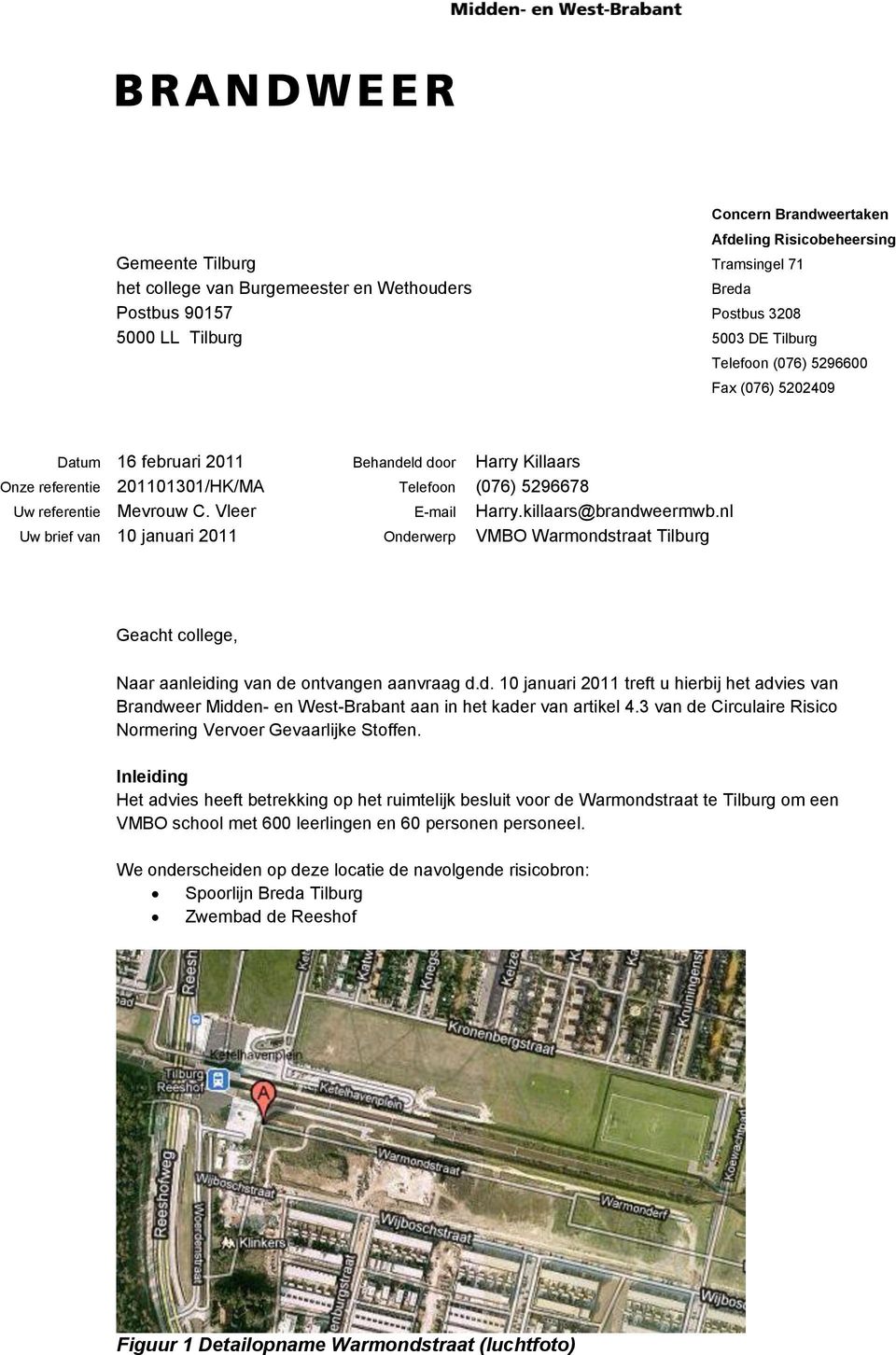 killaars@brandweermwb.nl Uw brief van 10 januari 2011 Onderwerp VMBO Warmondstraat Tilburg Geacht college, Naar aanleiding van de ontvangen aanvraag d.d. 10 januari 2011 treft u hierbij het advies van Brandweer Midden- en West-Brabant aan in het kader van artikel 4.