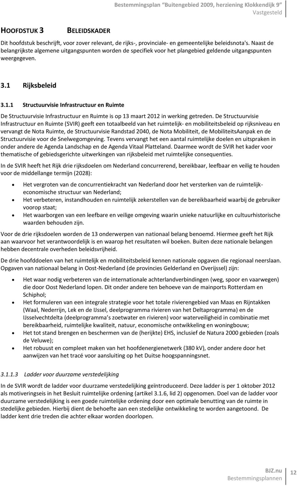 Rijksbeleid 3.1.1 Structuurvisie Infrastructuur en Ruimte De Structuurvisie Infrastructuur en Ruimte is op 13 maart 2012 in werking getreden.