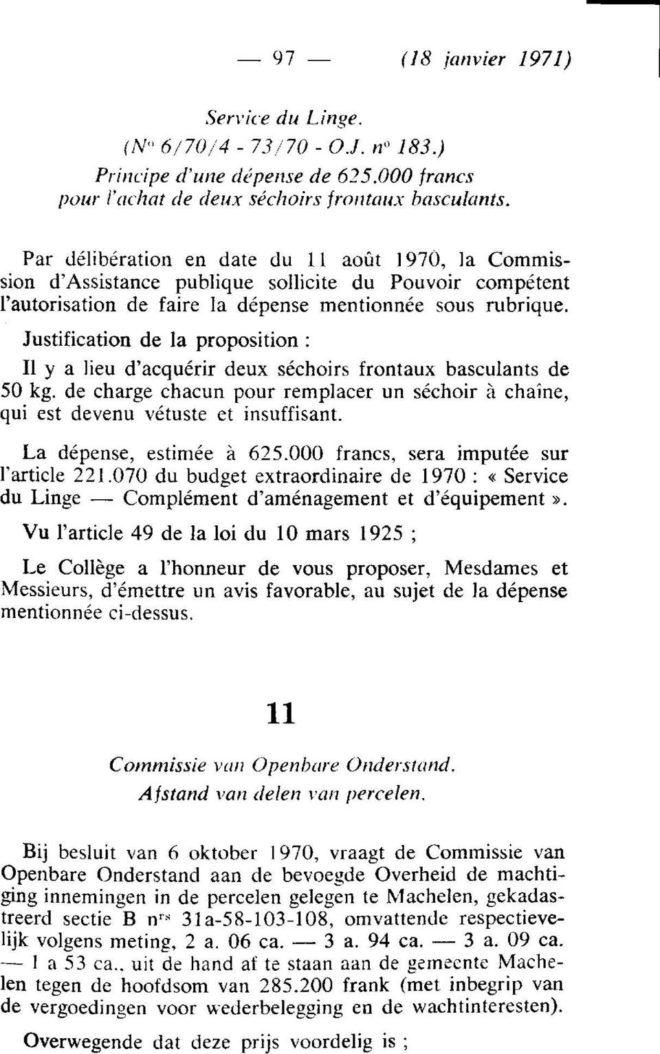 Justification de la proposition : Il y a lieu d'acquérir deux séchoirs frontaux basculants de 50 kg. de charge chacun pour remplacer un séchoir à chaîne, qui est devenu vétusté et insuffisant.