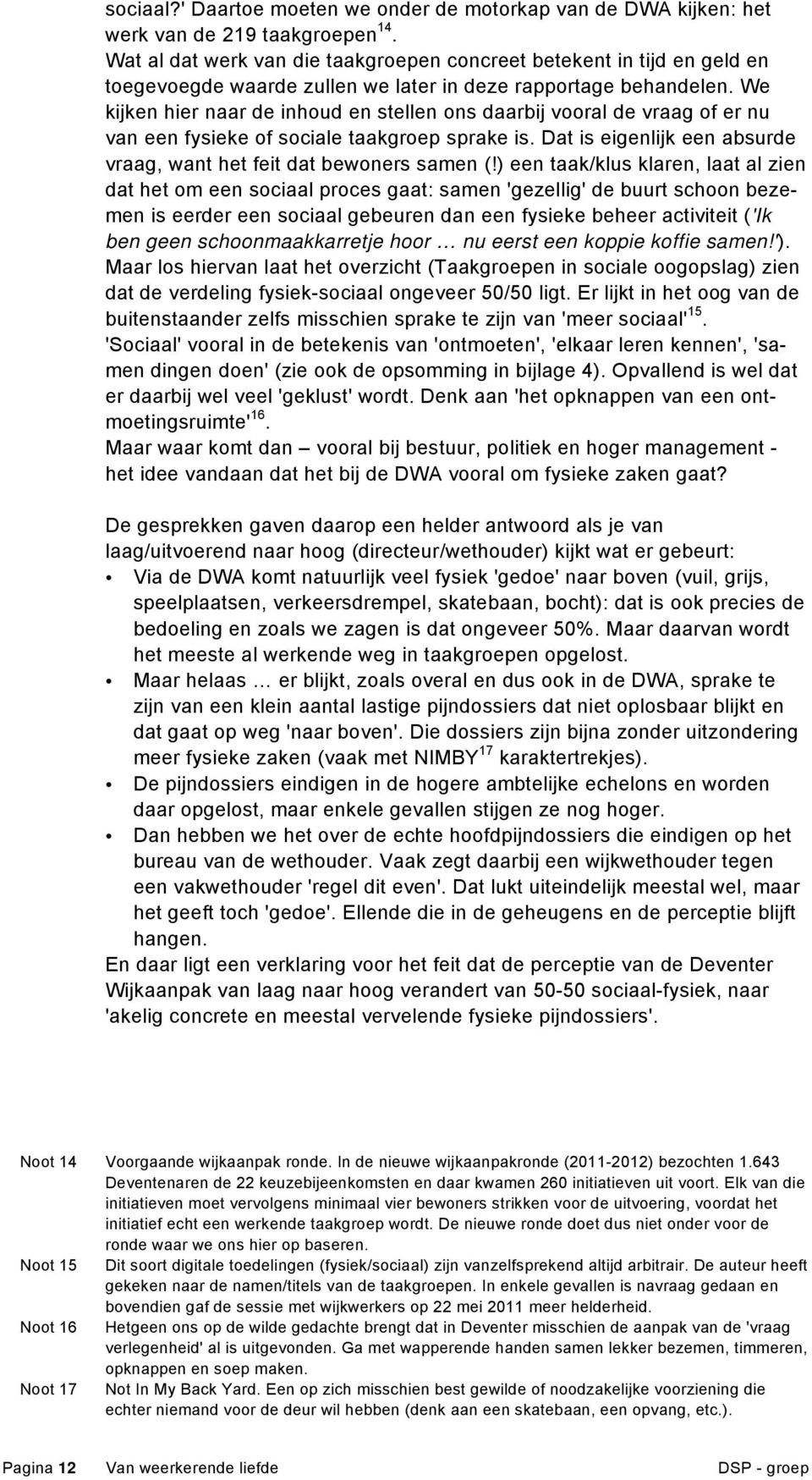 We kijken hier naar de inhoud en stellen ons daarbij vooral de vraag of er nu van een fysieke of sociale taakgroep sprake is. Dat is eigenlijk een absurde vraag, want het feit dat bewoners samen (!