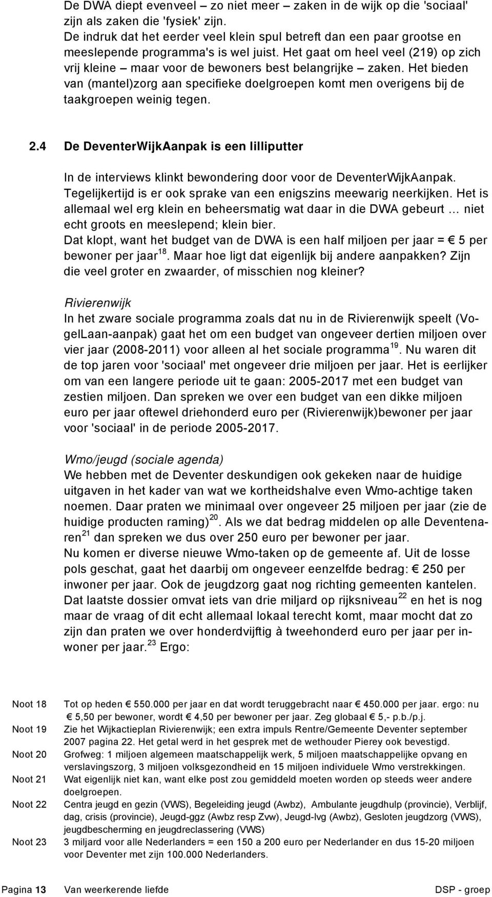 Het gaat om heel veel (219) op zich vrij kleine maar voor de bewoners best belangrijke zaken. Het bieden van (mantel)zorg aan specifieke doelgroepen komt men overigens bij de taakgroepen weinig tegen.