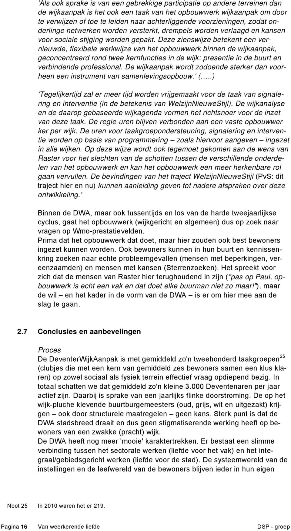 Deze zienswijze betekent een vernieuwde, flexibele werkwijze van het opbouwwerk binnen de wijkaanpak, geconcentreerd rond twee kernfuncties in de wijk: presentie in de buurt en verbindende