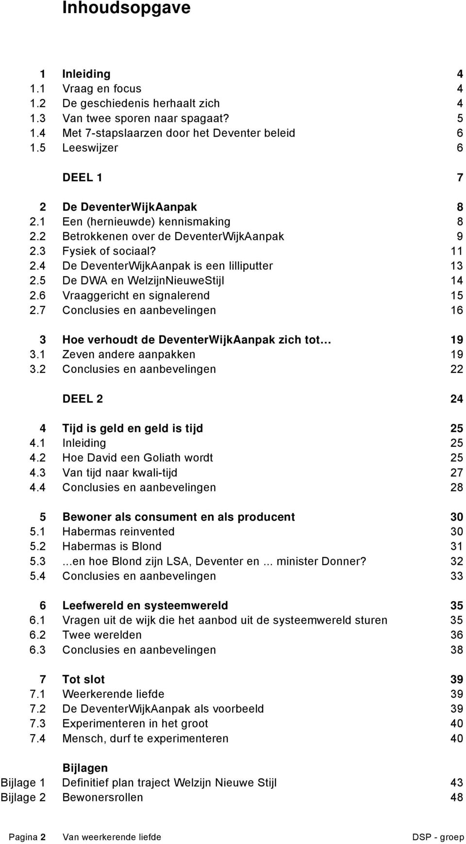 4 De DeventerWijkAanpak is een lilliputter 13 2.5 De DWA en WelzijnNieuweStijl 14 2.6 Vraaggericht en signalerend 15 2.