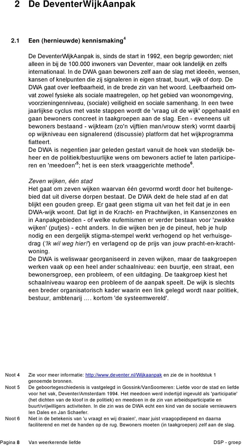 In de DWA gaan bewoners zelf aan de slag met ideeën, wensen, kansen of knelpunten die zij signaleren in eigen straat, buurt, wijk of dorp. De DWA gaat over leefbaarheid, in de brede zin van het woord.