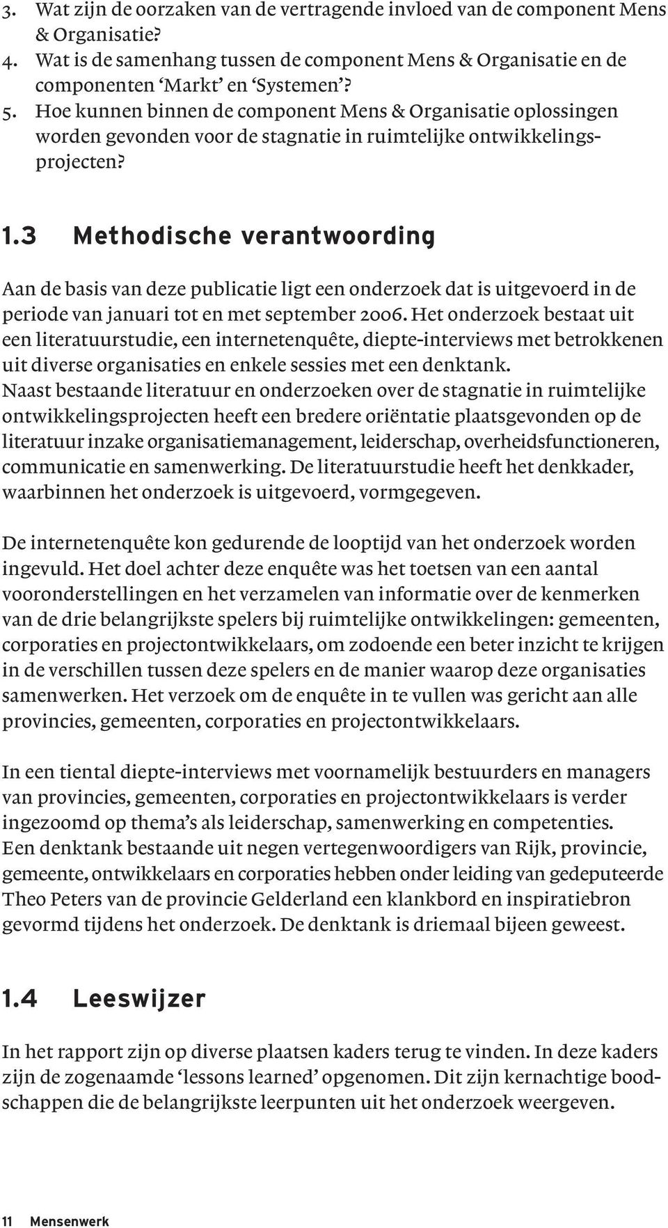 3 Methodische verantwoording Aan de basis van deze publicatie ligt een onderzoek dat is uitgevoerd in de periode van januari tot en met september 2006.