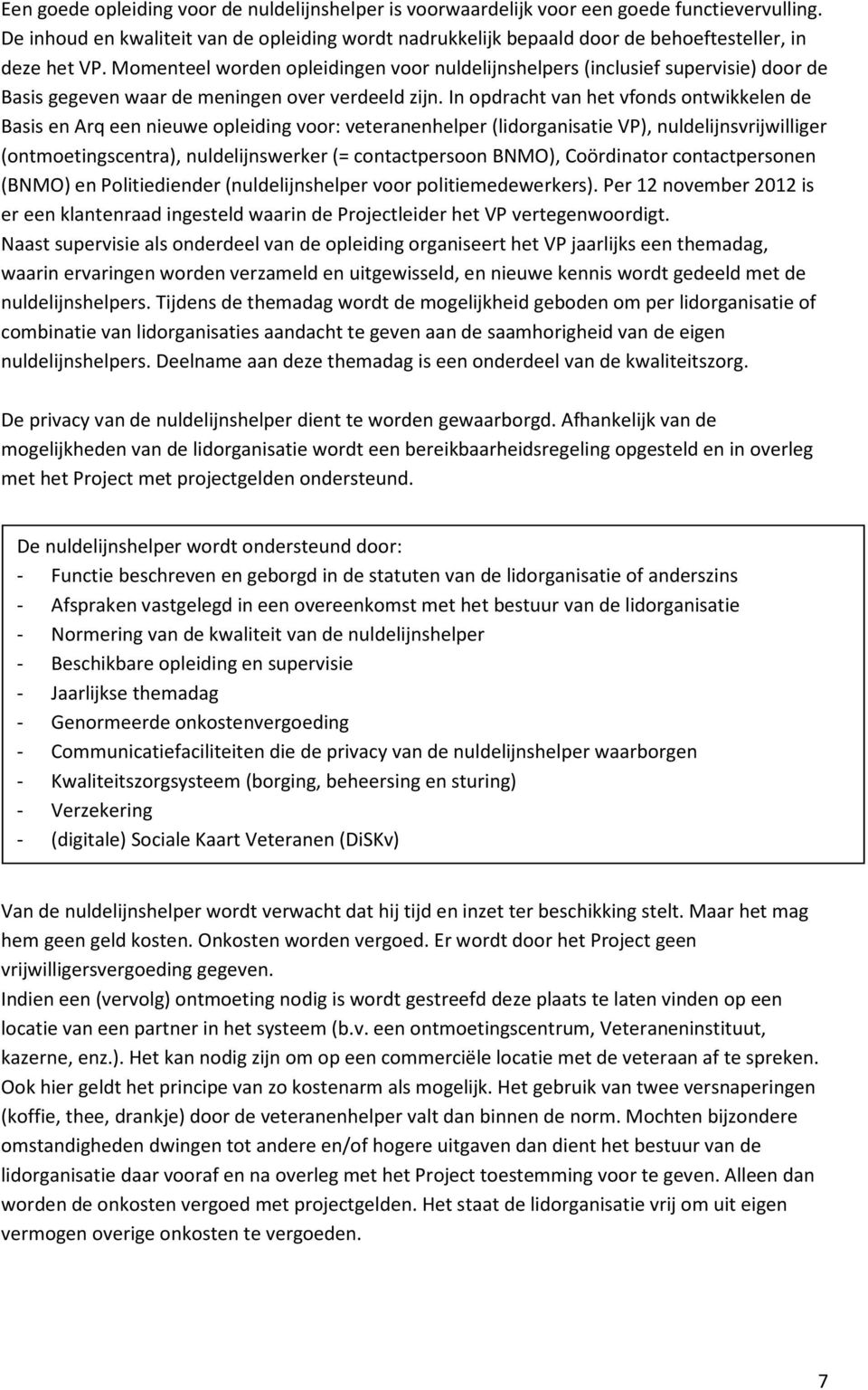 Momenteel worden opleidingen voor nuldelijnshelpers (inclusief supervisie) door de Basis gegeven waar de meningen over verdeeld zijn.