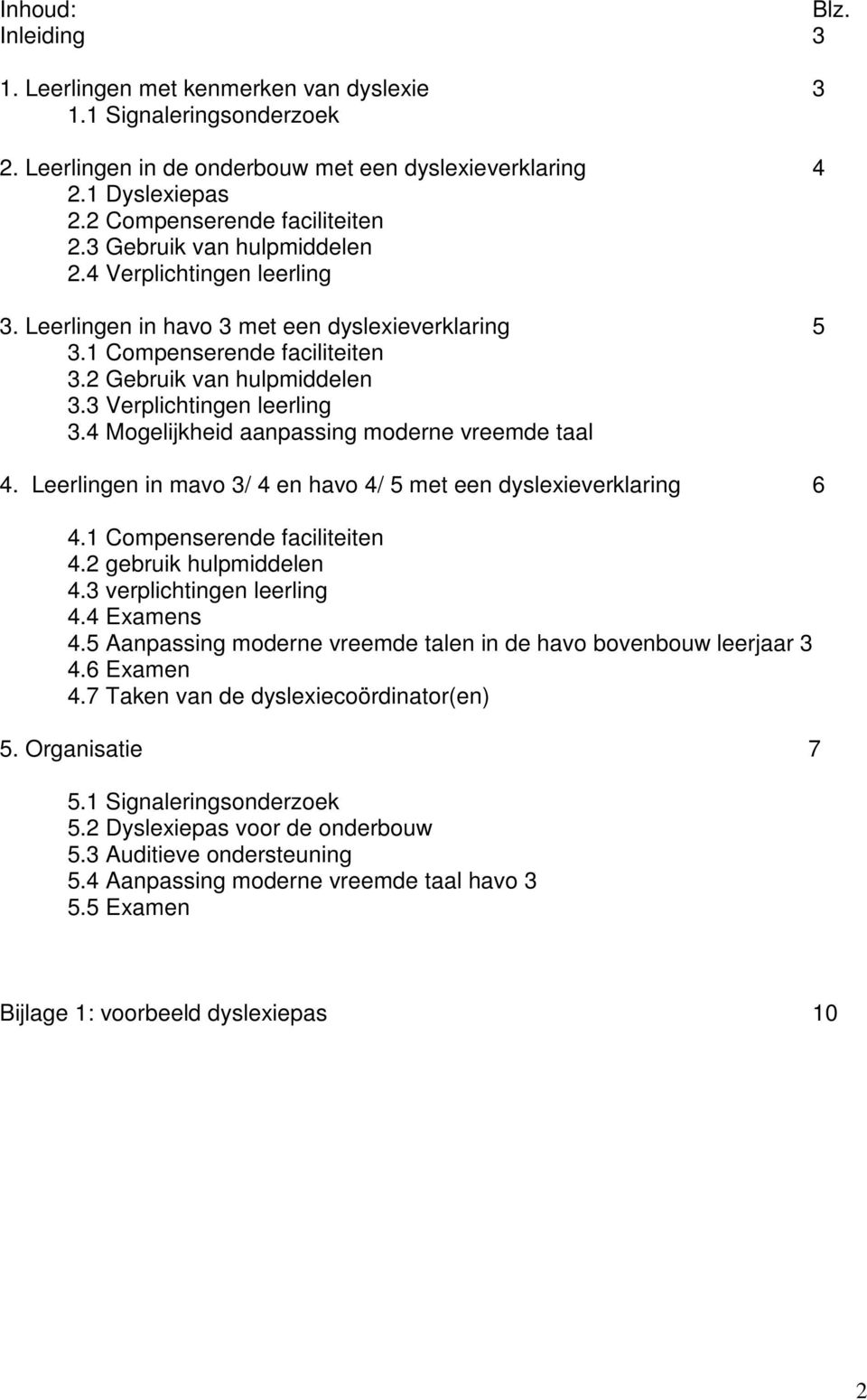 4 Mgelijkheid aanpassing mderne vreemde taal 4. Leerlingen in mav 3/ 4 en hav 4/ 5 met een dyslexieverklaring 6 4.1 Cmpenserende faciliteiten 4.2 gebruik hulpmiddelen 4.3 verplichtingen leerling 4.