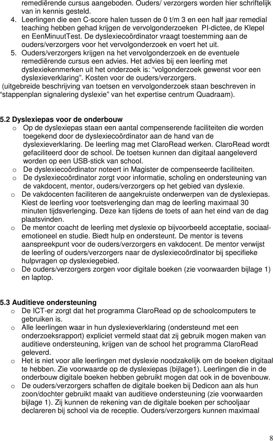 De dyslexiecördinatr vraagt testemming aan de uders/verzrgers vr het vervlgnderzek en vert het uit. 5. Ouders/verzrgers krijgen na het vervlgnderzek en de eventuele remediërende cursus een advies.