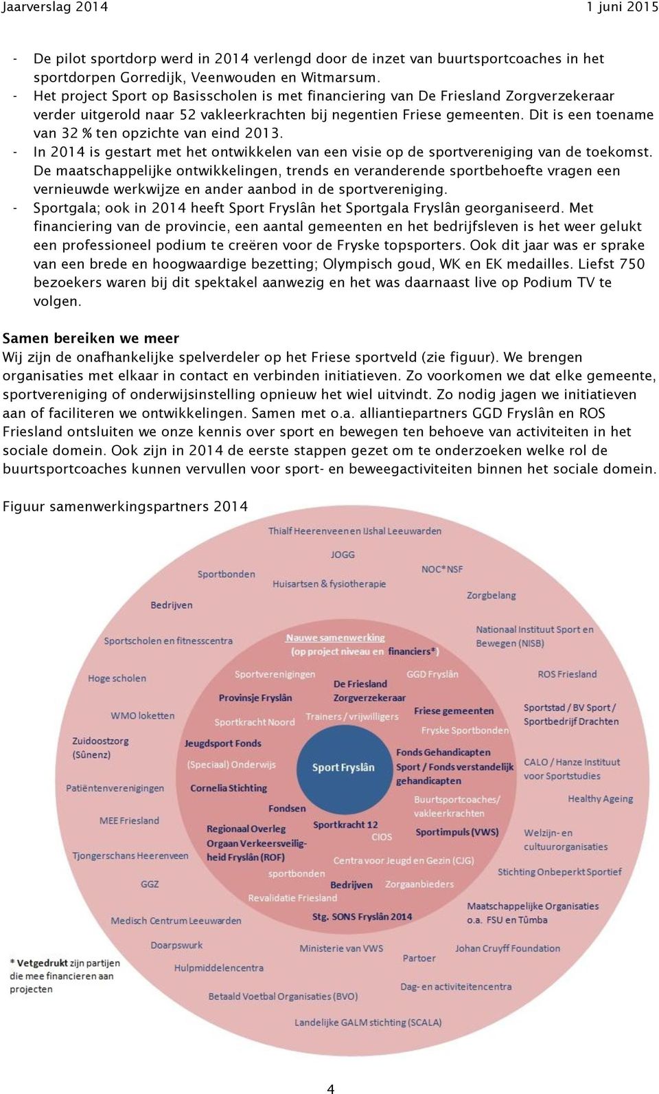 Dit is een toename van 32 % ten opzichte van eind 2013. - In 2014 is gestart met het ontwikkelen van een visie op de sportvereniging van de toekomst.