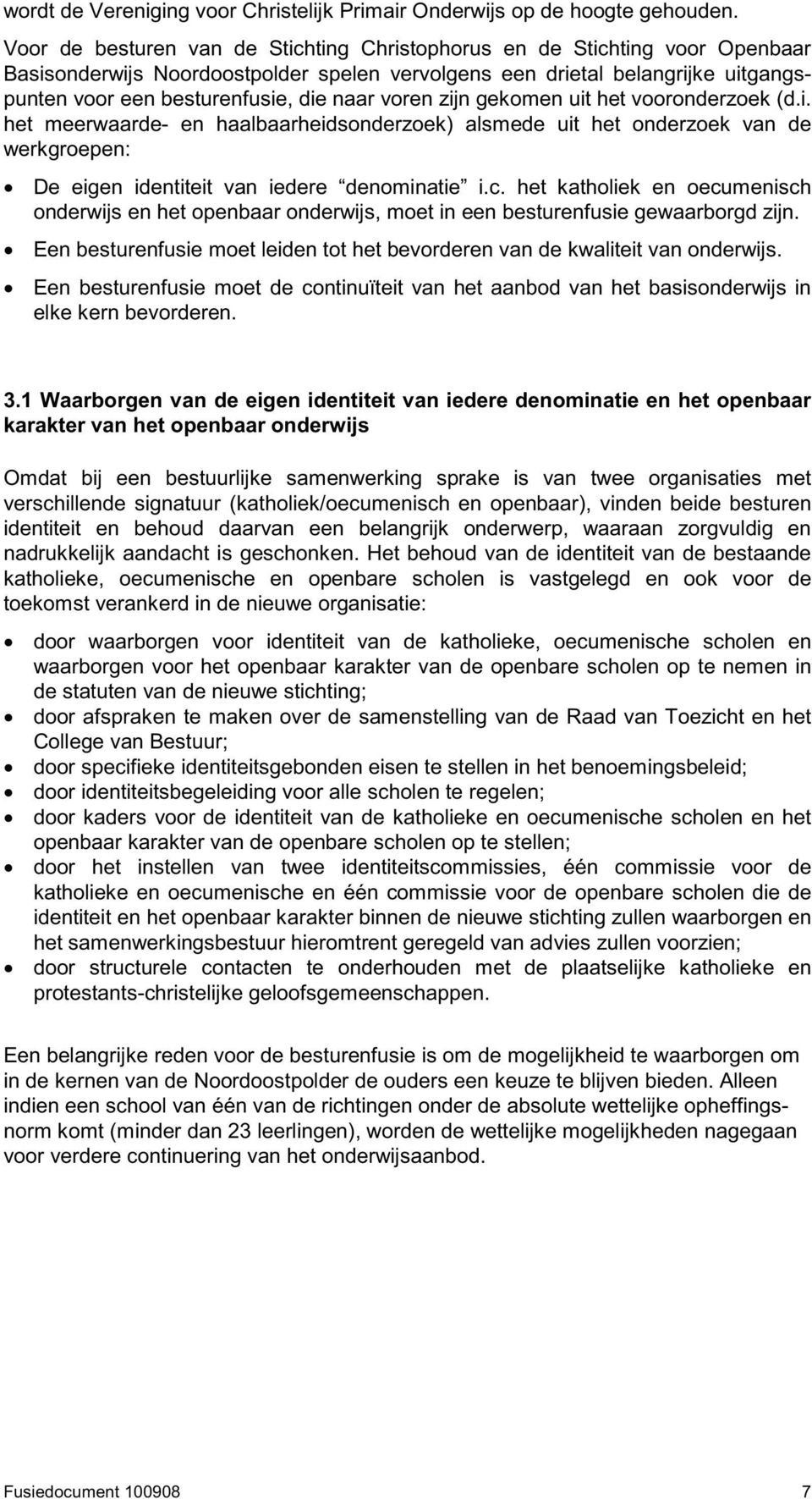 voren zijn gekomen uit het vooronderzoek (d.i. het meerwaarde- en haalbaarheidsonderzoek) alsmede uit het onderzoek van de werkgroepen: De eigen identiteit van iedere denominatie i.c.