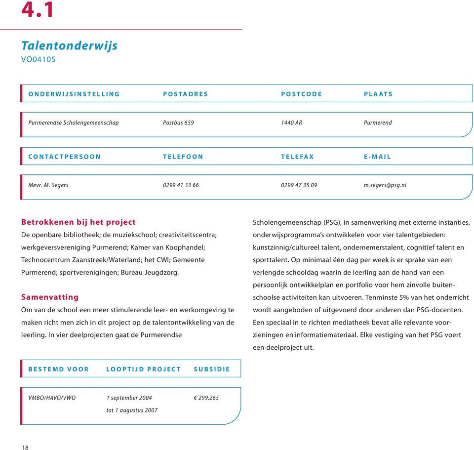 sportverenigingen; Bureau Jeugdzorg. Om van de school een meer stimulerende leer- en werkomgeving te maken richt men zich in dit project op de talentontwikkeling van de leerling.