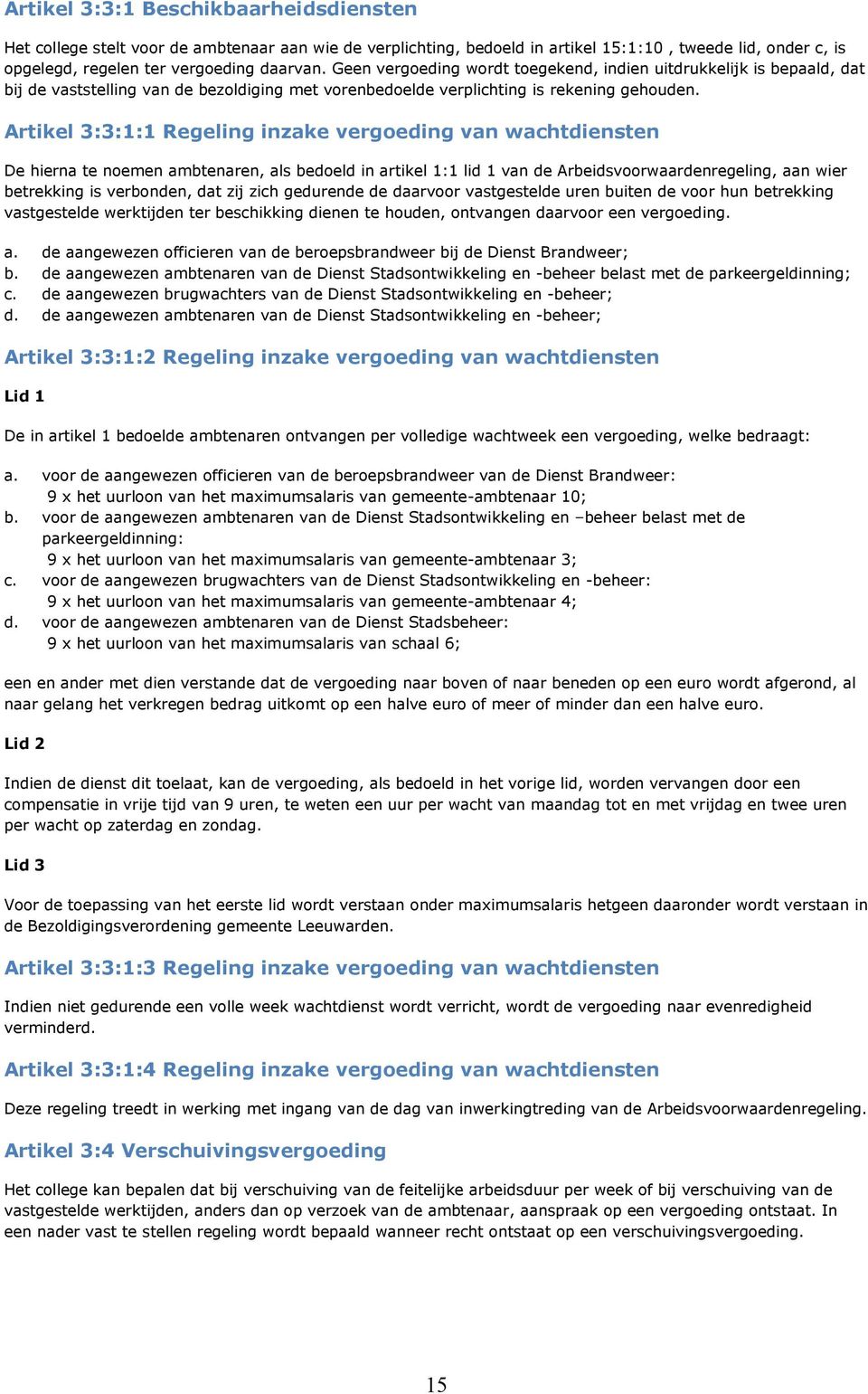 Artikel 3:3:1:1 Regeling inzake vergoeding van wachtdiensten De hierna te noemen ambtenaren, als bedoeld in artikel 1:1 lid 1 van de Arbeidsvoorwaardenregeling, aan wier betrekking is verbonden, dat