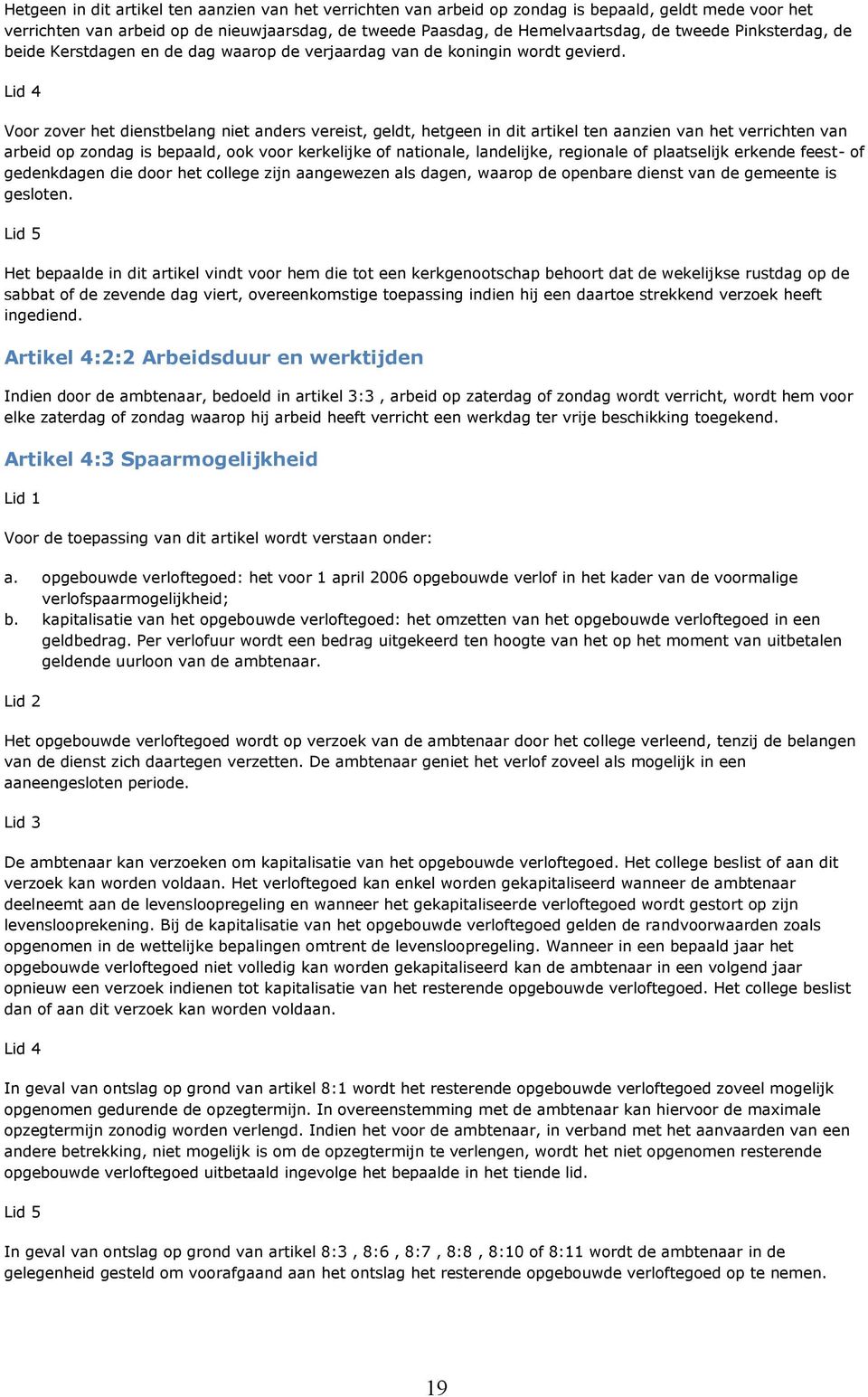 Voor zover het dienstbelang niet anders vereist, geldt, hetgeen in dit artikel ten aanzien van het verrichten van arbeid op zondag is bepaald, ook voor kerkelijke of nationale, landelijke, regionale