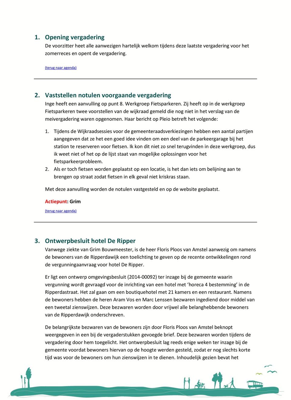 Zij heeft op in de werkgroep Fietsparkeren twee voorstellen van de wijkraad gemeld die nog niet in het verslag van de meivergadering waren opgenomen. Haar bericht op Pleio betreft het volgende: 1.