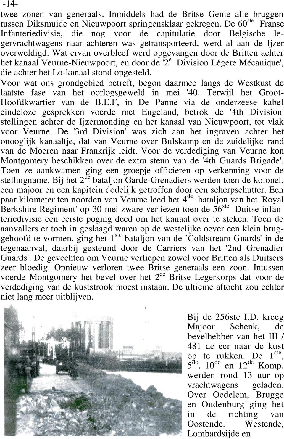 Wat ervan overbleef werd opgevangen door de Britten achter het kanaal Veurne-Nieuwpoort, en door de '2 e Division Légere Mécanique', die achter het Lo-kanaal stond opgesteld.