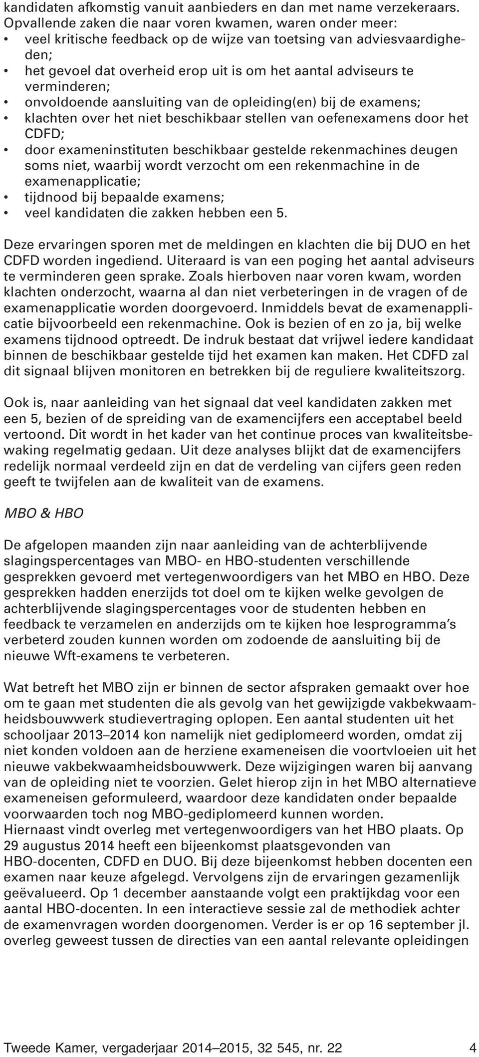 verminderen; onvoldoende aansluiting van de opleiding(en) bij de examens; klachten over het niet beschikbaar stellen van oefenexamens door het CDFD; door exameninstituten beschikbaar gestelde