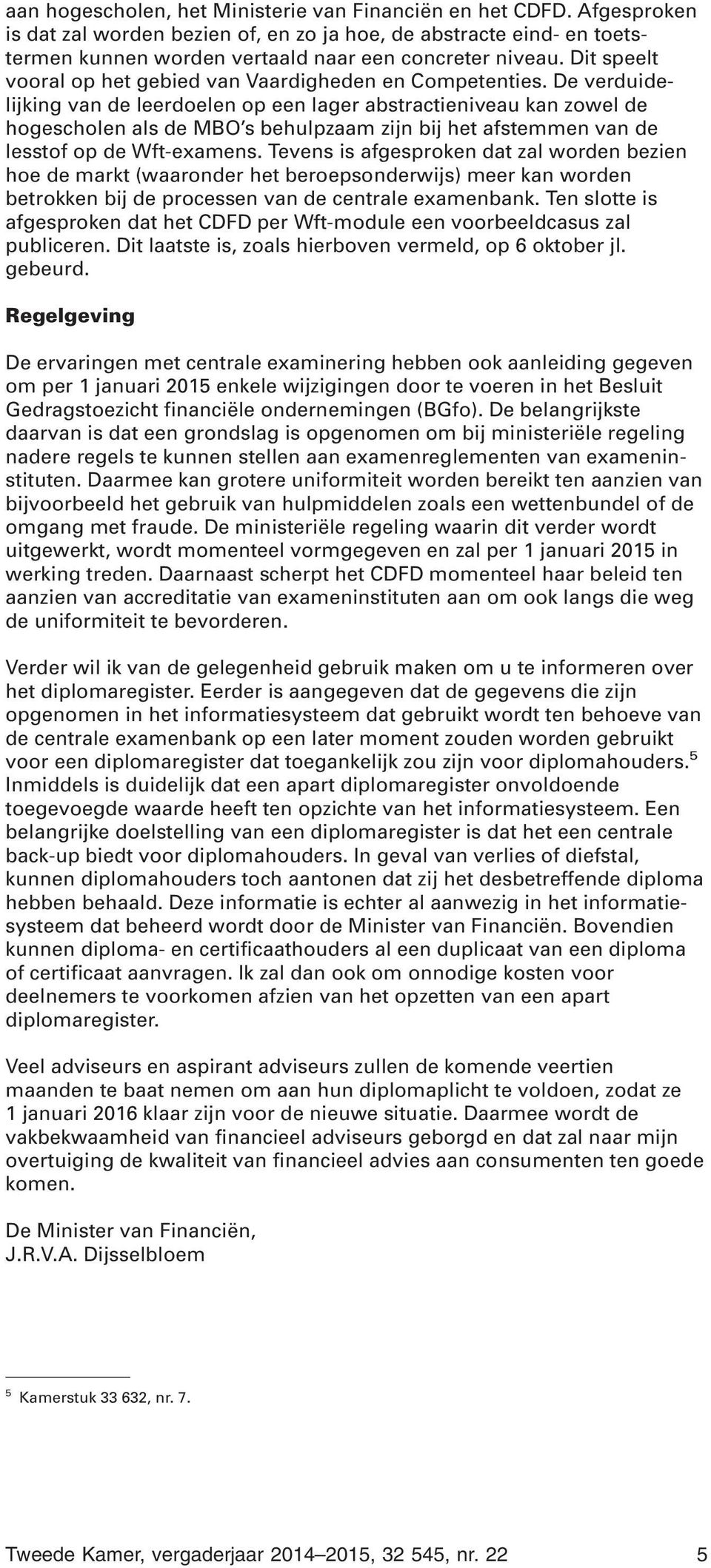 De verduidelijking van de leerdoelen op een lager abstractieniveau kan zowel de hogescholen als de MBO s behulpzaam zijn bij het afstemmen van de lesstof op de Wft-examens.