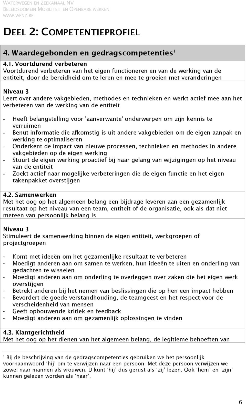 andere vakgebieden, methodes en technieken en werkt actief mee aan het verbeteren van de werking van de entiteit - Heeft belangstelling voor 'aanverwante' onderwerpen om zijn kennis te verruimen -