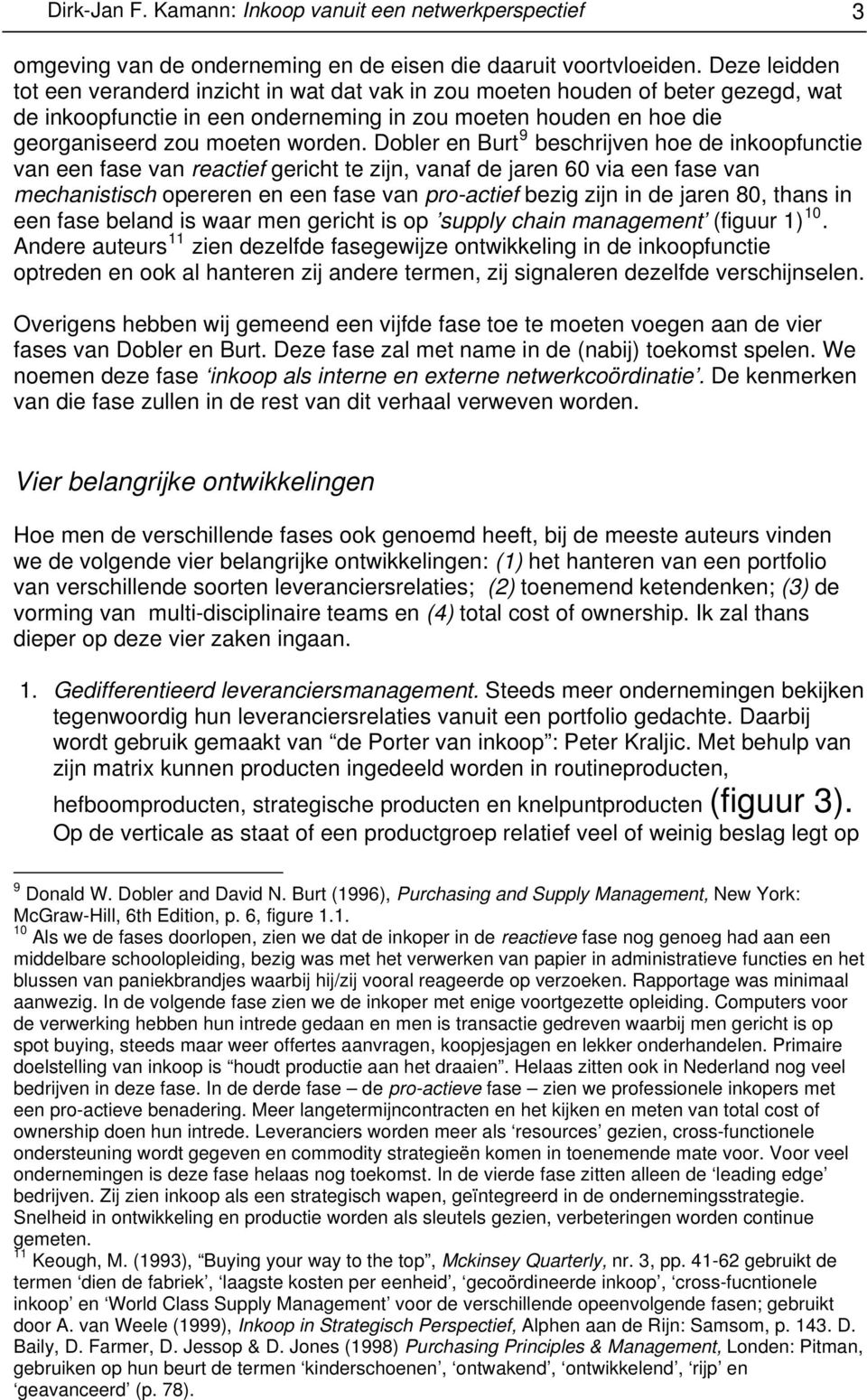 Dobler en Burt 9 beschrijven hoe de inkoopfunctie van een fase van reactief gericht te zijn, vanaf de jaren 60 via een fase van mechanistisch opereren en een fase van pro-actief bezig zijn in de