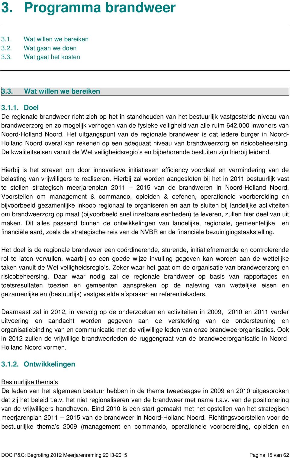 1. Doel De regionale brandweer richt zich op het in standhouden van het bestuurlijk vastgestelde niveau van brandweerzorg en zo mogelijk verhogen van de fysieke veiligheid van alle ruim 642.