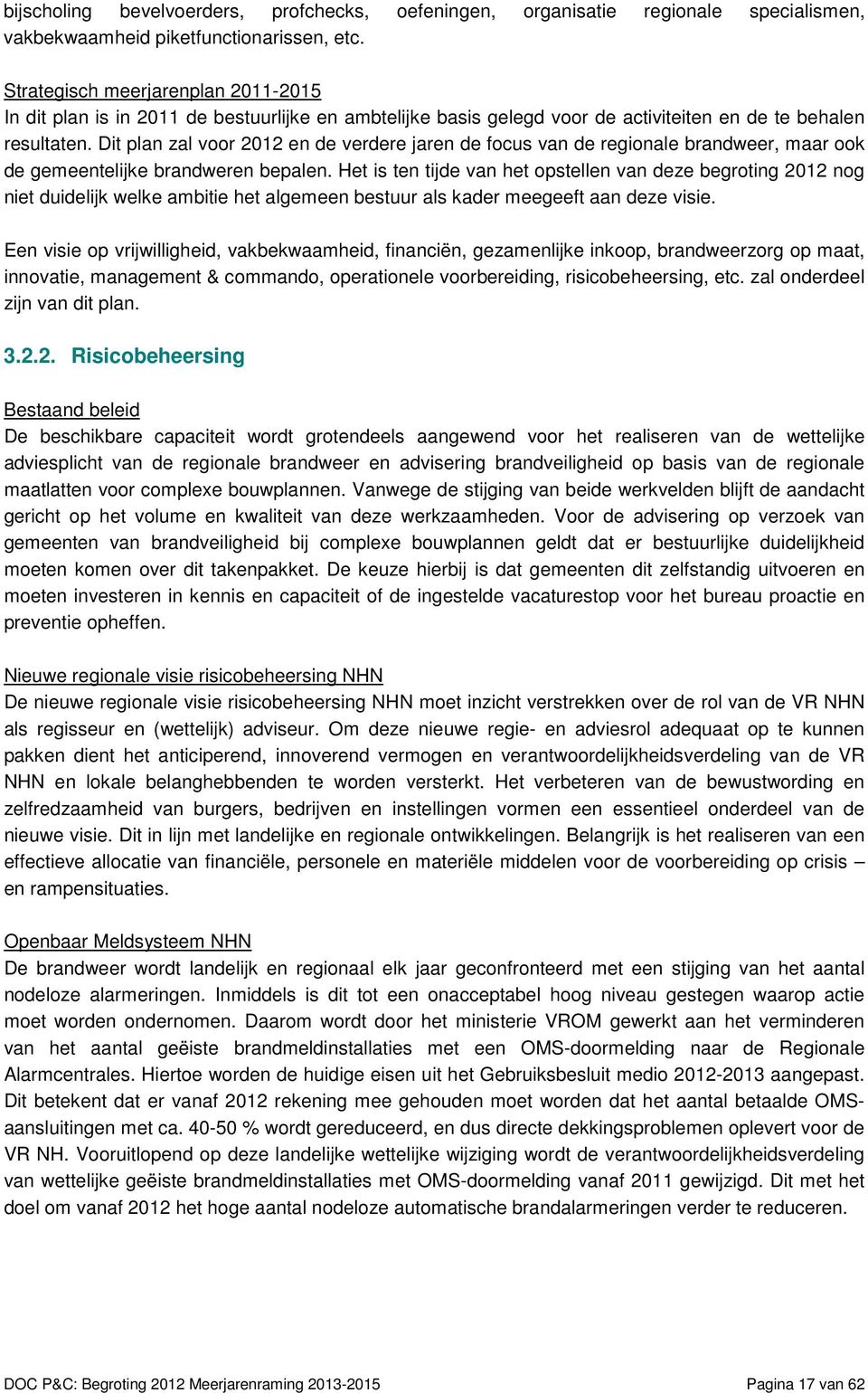 Dit plan zal voor 2012 en de verdere jaren de focus van de regionale brandweer, maar ook de gemeentelijke brandweren bepalen.