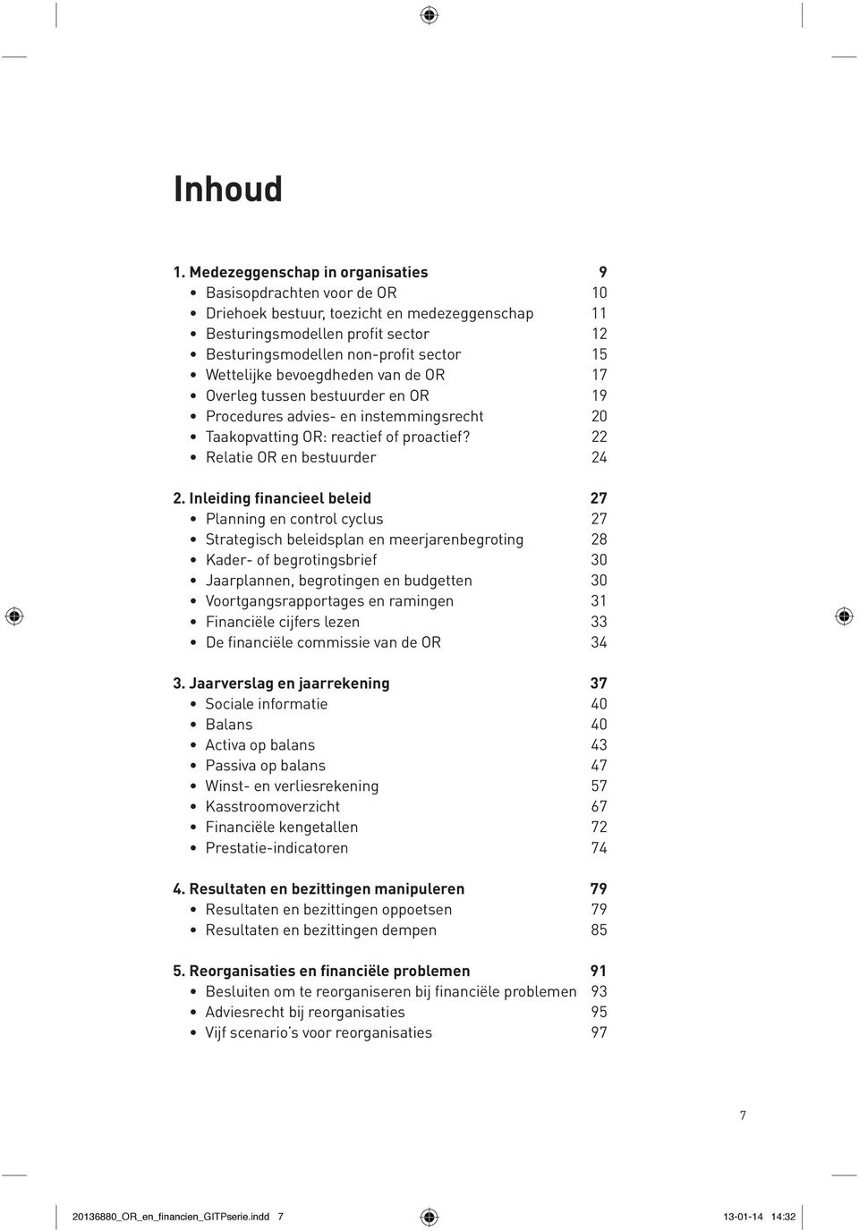 bevoegdheden van de OR 17 Overleg tussen bestuurder en OR 19 Procedures advies- en instemmingsrecht 20 Taakopvatting OR: reactief of proactief? 22 Relatie OR en bestuurder 24 2.