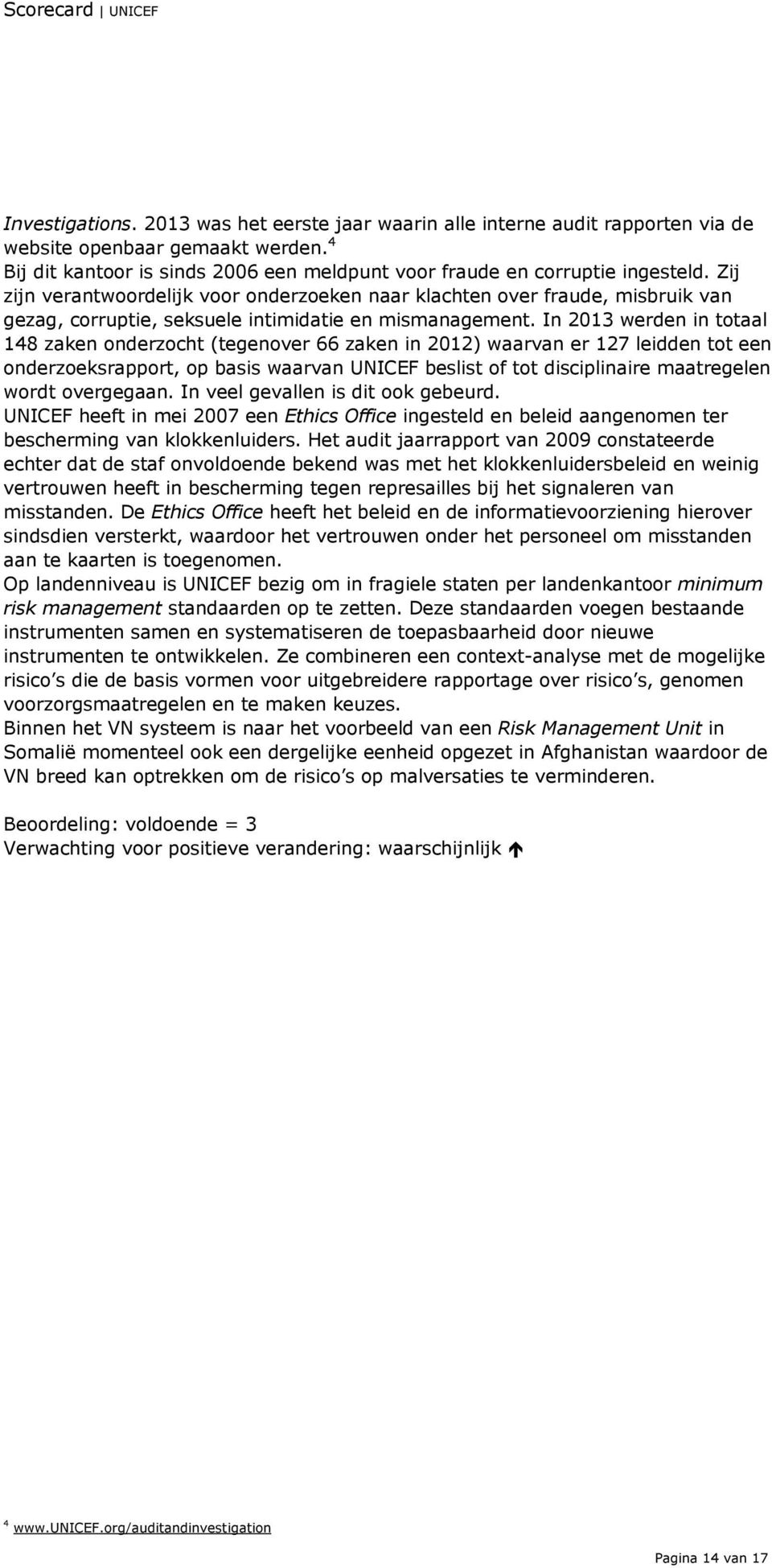 In 2013 werden in totaal 148 zaken onderzocht (tegenover 66 zaken in 2012) waarvan er 127 leidden tot een onderzoeksrapport, op basis waarvan UNICEF beslist of tot disciplinaire maatregelen wordt