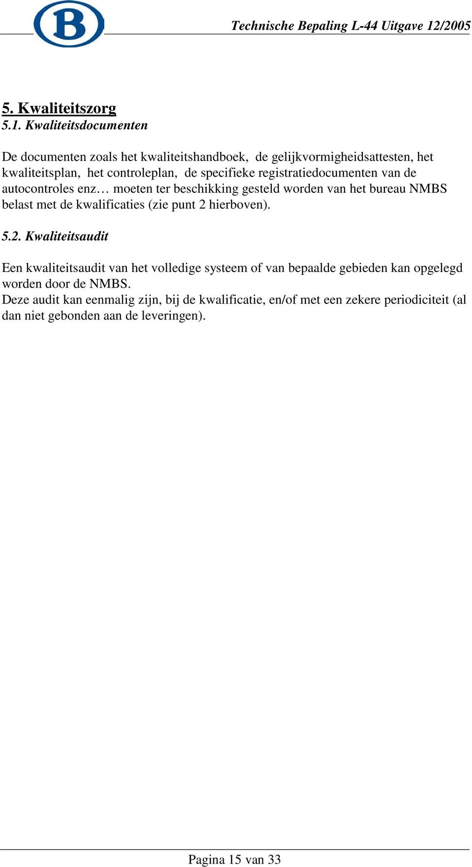 registratiedocumenten van de autocontroles enz moeten ter beschikking gesteld worden van het bureau NMBS belast met de kwalificaties (zie punt 2