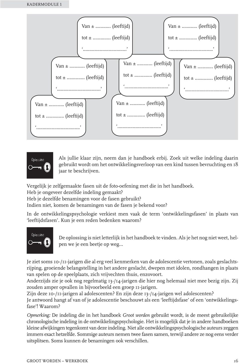 Vergelijk je zelfgemaakte fasen uit de foto-oefening met die in het handboek. Heb je ongeveer dezelfde indeling gemaakt? Heb je dezelfde benamingen voor de fasen gebruikt?