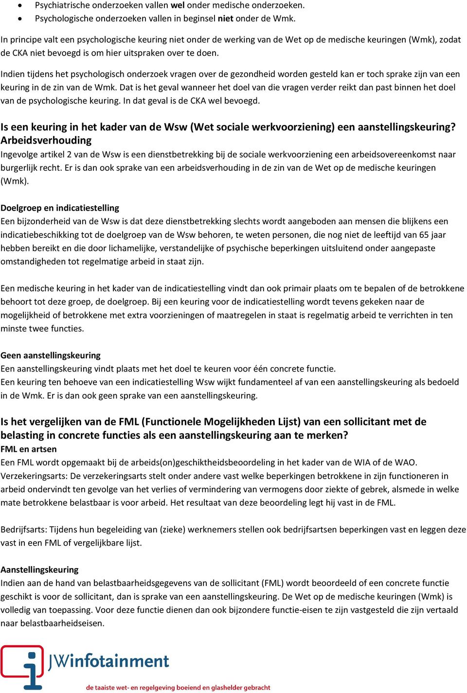 Indien tijdens het psychologisch onderzoek vragen over de gezondheid worden gesteld kan er toch sprake zijn van een keuring in de zin van de Wmk.