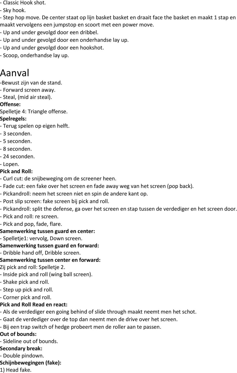 - Forward screen away. - Steal, (mid air steal). Offense: Spelletje 4: Triangle offense. Spelregels: - Terug spelen op eigen helft. - 3 seconden. - 5 seconden. - 8 seconden. - 24 seconden. - Lopen.