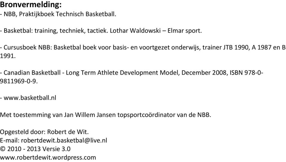 - Canadian Basketball - Long Term Athlete Development Model, December 2008, ISBN 978-0- 9811969-0-9. - www.basketball.