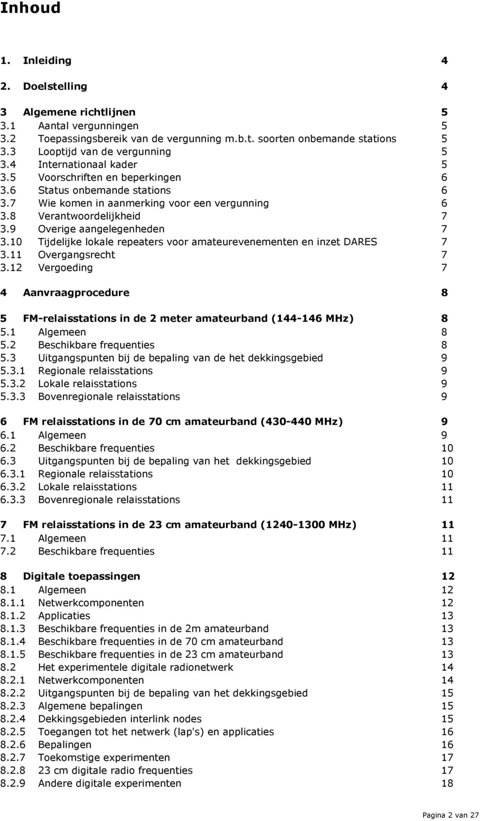 8 Verantwoordelijkheid 7 3.9 Overige aangelegenheden 7 3.10 Tijdelijke lokale repeaters voor amateurevenementen en inzet DARES 7 3.11 Overgangsrecht 7 3.