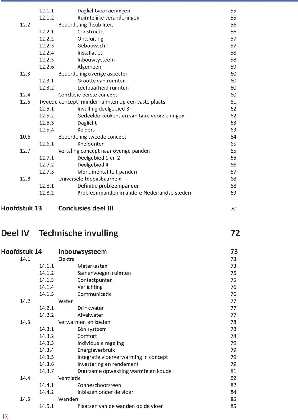 5 Tweede concept; minder ruimten op een vaste plaats 61 12.5.1 Invulling deelgebied 3 62 12.5.2 Gedeelde keukens en sanitaire voorzieningen 62 12.5.3 Daglicht 63 12.5.4 Kelders 63 10.