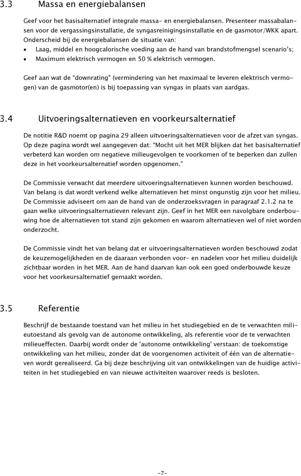 Onderscheid bij de energiebalansen de situatie van: Laag, middel en hoogcalorische voeding aan de hand van brandstofmengsel scenario s; Maximum elektrisch vermogen en 50 % elektrisch vermogen.