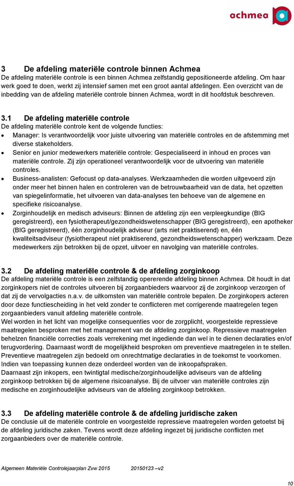 Een overzicht van de inbedding van de afdeling materiële controle binnen Achmea, wordt in dit hoofdstuk beschreven. 3.