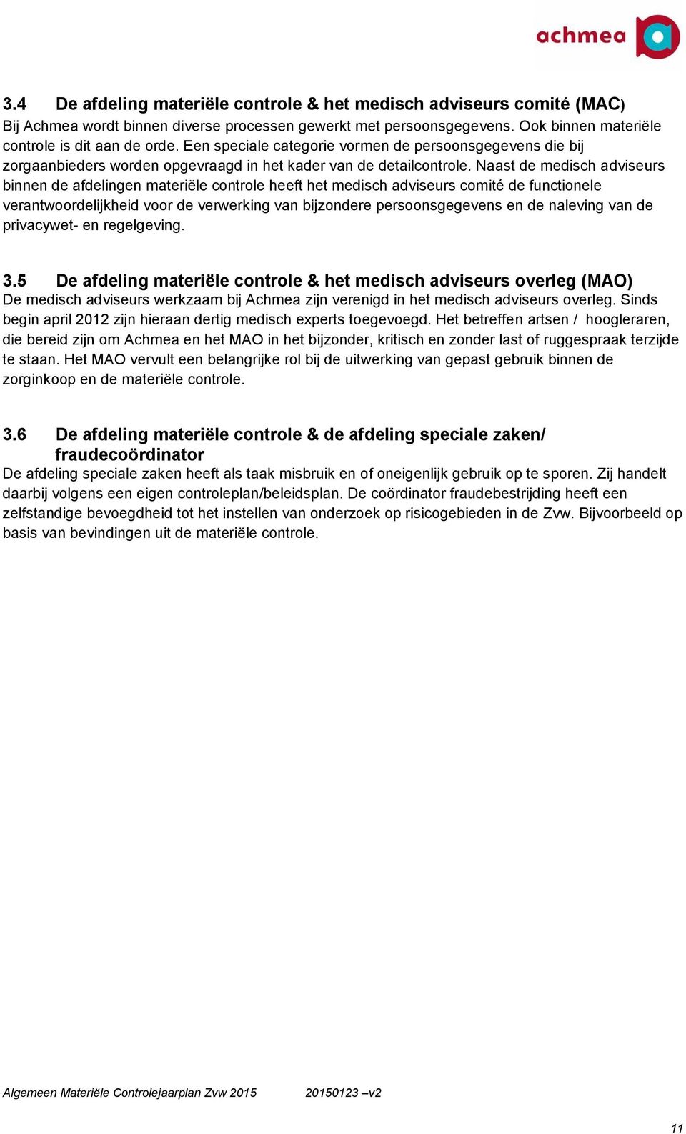 Naast de medisch adviseurs binnen de afdelingen materiële controle heeft het medisch adviseurs comité de functionele verantwoordelijkheid voor de verwerking van bijzondere persoonsgegevens en de